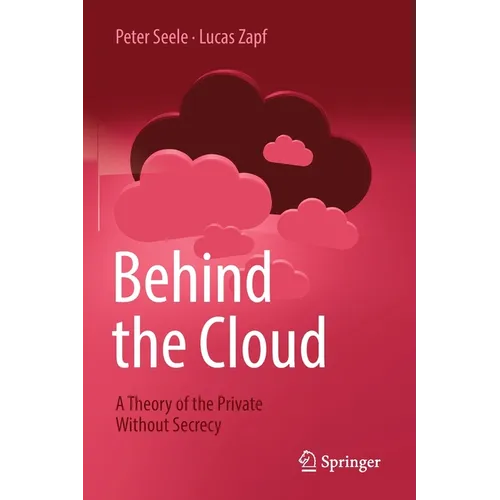 Behind the Cloud: A Theory of the Private Without Secrecy - Paperback