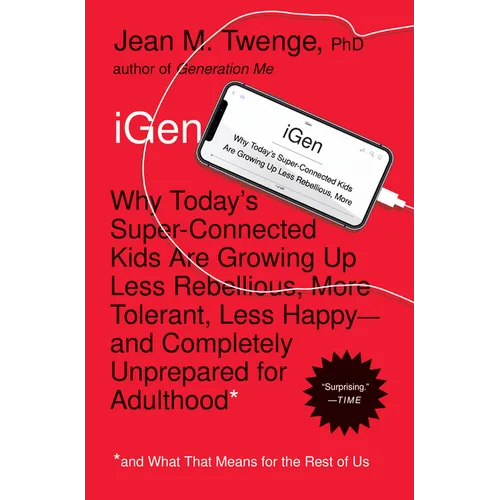 iGen: Why Today's Super-Connected Kids Are Growing Up Less Rebellious, More Tolerant, Less Happy--And Completely Unprepared for Adulthood--And What Th - Paperback