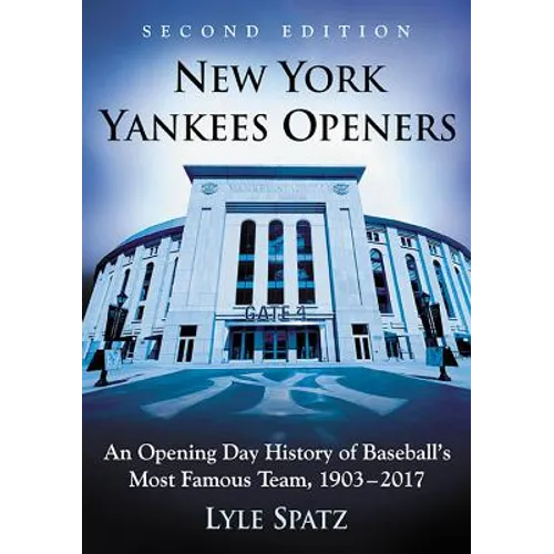 New York Yankees Openers: An Opening Day History of Baseball's Most Famous Team, 1903-2017, 2d ed. - Paperback