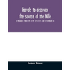 Travels to discover the source of the Nile, in the years 1768, 1769, 1770, 1771, 1772, and 1773 (Volume I) - Paperback