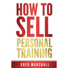 How to Sell Personal Training: Increase Your Income and Clientele - Paperback