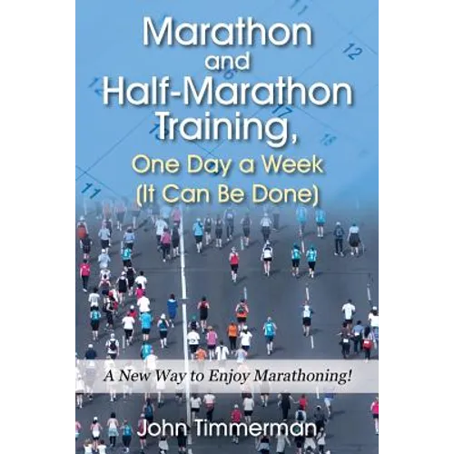 Marathon and Half-Marathon Training, One Day a Week (It Can Be Done): A New Way to Enjoy Marathoning! - Paperback