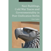 Nazi Buildings, Cold War Traces and Governmentality in Post-Unification Berlin - Paperback