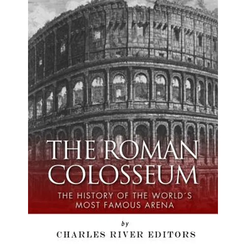 The Roman Colosseum: The History of the World's Most Famous Arena - Paperback