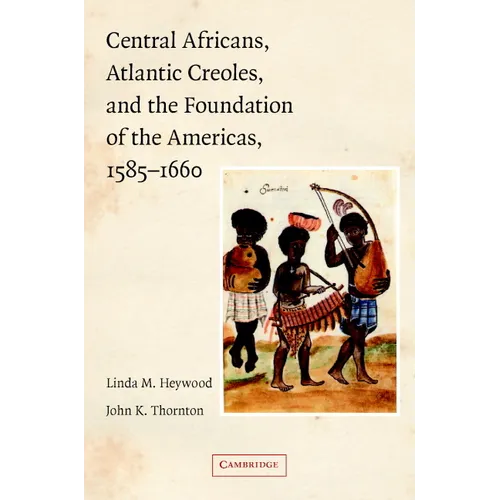 Central Africans, Atlantic Creoles, and the Foundation of the Americas, 1585-1660 - Paperback