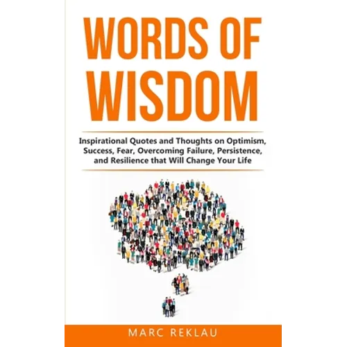 Words of Wisdom: Inspirational Quotes and Thoughts on Optimism, Success, Fear, Overcoming Failure, Persistence, and Resilience that Wil - Paperback
