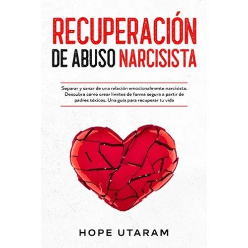 Recuperación de Abuso Narcisista: Separar y sanar de una relación emocionalmente narcisista. Descubra cómo crear límites de forma segura a partir de p - Paperback