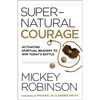 Supernatural Courage: Activating Spiritual Bravery to Win Today's Battle - Paperback