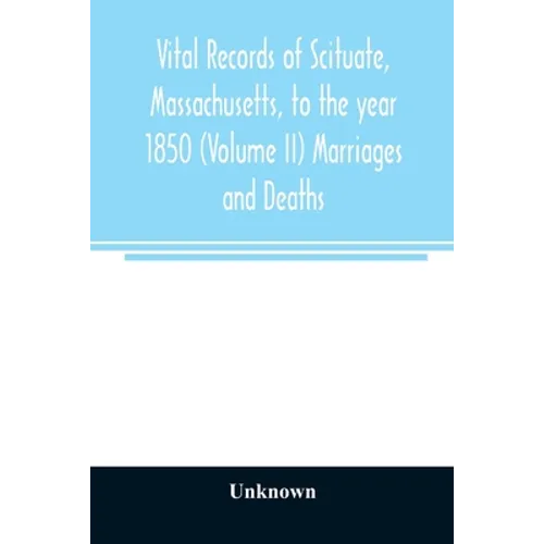 Vital records of Scituate, Massachusetts, to the year 1850 (Volume II) Marriages and Deaths - Paperback