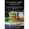 Gluten Free Baking: Gluten Free, Healthy, Easy and Delicious Recipes (Simple and Delicious Gluten-free Recipes for a Healthy Lifestyle) - Paperback