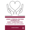 Using a Person-Centred Approach in Early Years Practice: A Therapeutic Guide for Students - Paperback