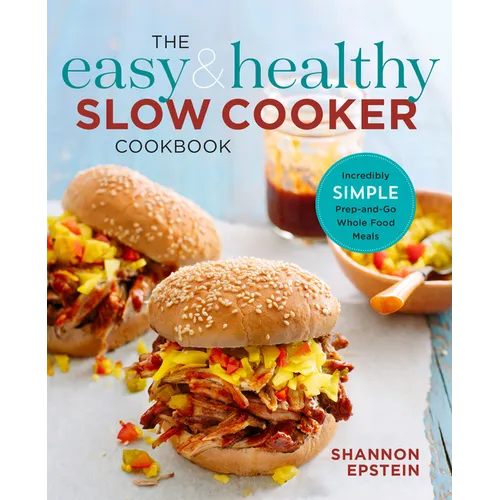 The Easy & Healthy Slow Cooker Cookbook: Incredibly Simple Prep-And-Go Whole Food Meals - Paperback