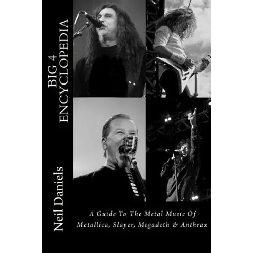 Big 4 Encyclopedia: A Guide To The Metal Music Of Metallica, Slayer, Megadeth & Anthrax - Paperback