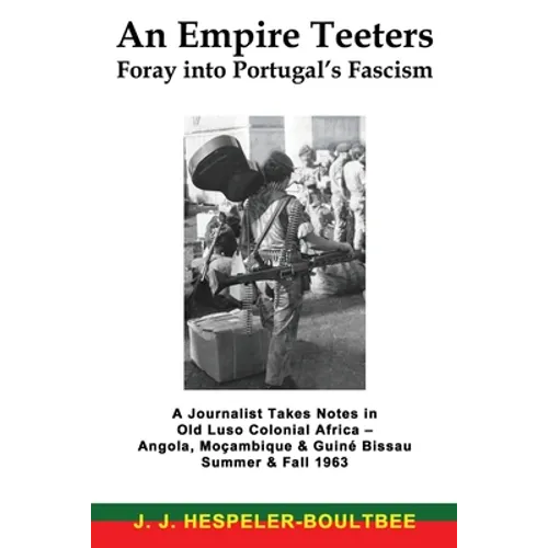 An Empire Teeters - Foray into Portugal's Fascism: A Journalist Takes Notes in Old Luso Colonial Africa - Angola, Mocambique & Guine Bissau Summer & F - Paperback