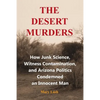 The Desert Murders: How Junk Science, Witness Contamination, and Arizona Politics Condemned an Innocent Man - Paperback