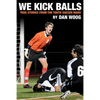 We Kick Balls: True Stories From The Youth Soccer Wars - Paperback