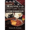 Magnolias and Cornbread: An Outline of Southern History for Unreconstructed Southerners - Hardcover