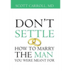 Don't Settle: How to Marry the Man You Were Meant For - Hardcover