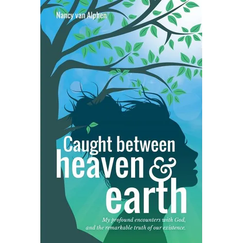 Caught Between Heaven & Earth: My Profound Encounters with God, and the Remarkable Truth of Our Existence. - Paperback