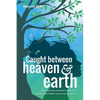 Caught Between Heaven & Earth: My Profound Encounters with God, and the Remarkable Truth of Our Existence. - Paperback