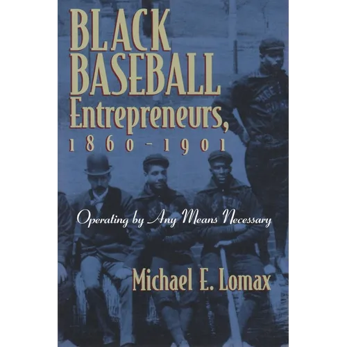 Black Baseball Entrepreneurs, 1860-1901: Operating by Any Means Necessary - Paperback