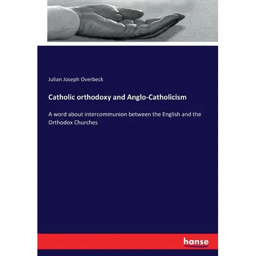 Catholic orthodoxy and Anglo-Catholicism: A word about intercommunion between the English and the Orthodox Churches - Paperback
