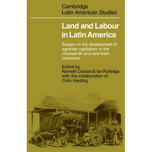 Land and Labour in Latin America: Essays on the Development of Agrarian Capitalism in the Nineteenth and Twentieth Centuries - Paperback