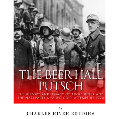 The Beer Hall Putsch: The History and Legacy of Adolf Hitler and the Nazi Party's Failed Coup Attempt in 1923 - Paperback