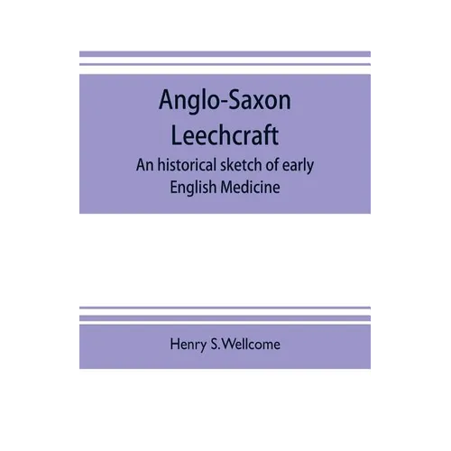 Anglo-Saxon leechcraft; an historical sketch of early English medicine - Paperback