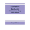 Anglo-Saxon leechcraft; an historical sketch of early English medicine - Paperback