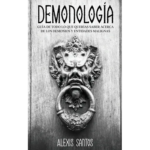 Demonología: Guía de Todo lo que Querías Saber Acerca de los Demonios y Entidades Malignas - Paperback