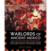 Warlords of Ancient Mexico: How the Mayans and Aztecs Ruled for More Than a Thousand Years - Paperback