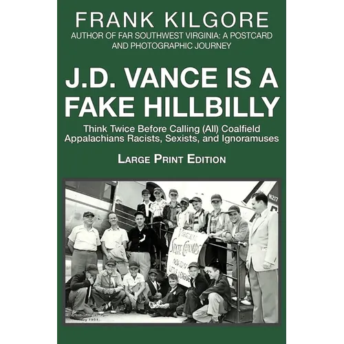 J. D. Vance Is a Fake Hillbilly: Think Twice Before Calling (All) Coalfield Appalachians Racists, Sexists, and Ignoramuses - Paperback