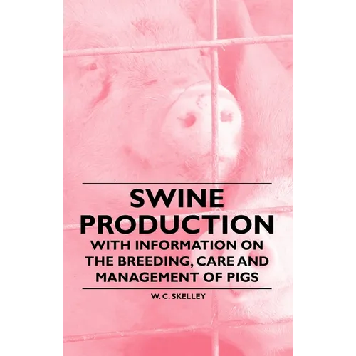 Swine Production - With Information on the Breeding, Care and Management of Pigs - Paperback
