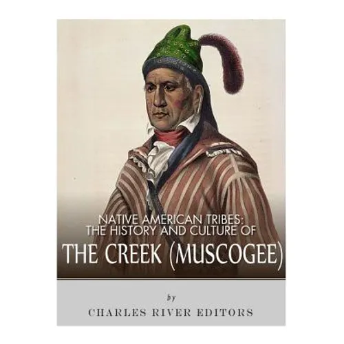 Native American Tribes: The History and Culture of the Creek (Muskogee) - Paperback