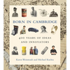 Born in Cambridge: 400 Years of Ideas and Innovators - Hardcover