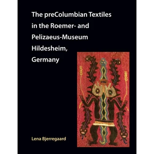 The preColumbian Textiles in the Roemer- and Pelizaeus-Museum Hildesheim, Germany - Paperback