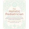 The Holistic Pediatrician, Twentieth Anniversary Revised Edition: A Pediatrician's Comprehensive Guide to Safe and Effective Therapies for the 25 Most - Paperback