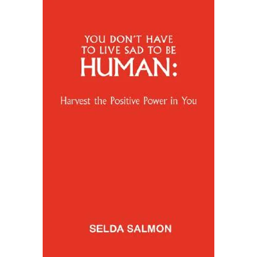 You Don't Have to Live Sad to Be Human: Harvest the Positive Power in You - Hardcover