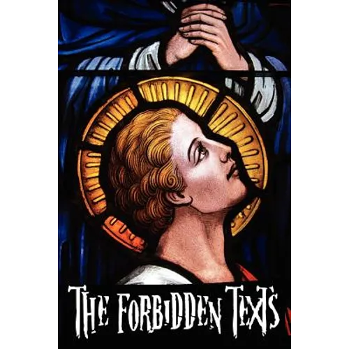 The Forbidden Texts - Gospels and Epistles That Were Banned from the Bible - Including: The Gospel of Peter; The Didache; The Gospel of the Birth of M - Paperback