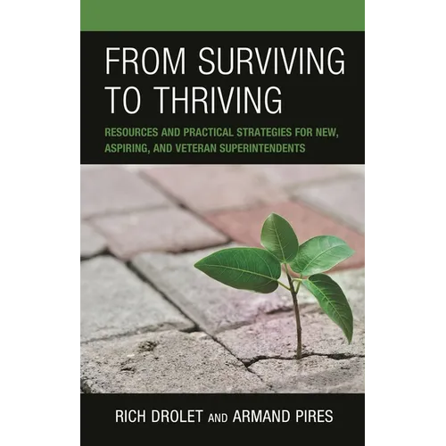 From Surviving to Thriving: Resources and Practical Strategies for New, Aspiring, and Veteran Superintendents - Paperback