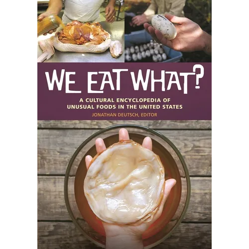 We Eat What?: A Cultural Encyclopedia of Unusual Foods in the United States - Hardcover