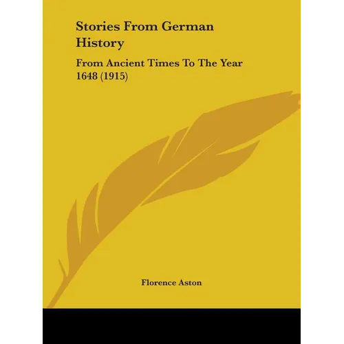 Stories From German History: From Ancient Times To The Year 1648 (1915) - Paperback