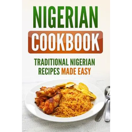 Nigerian Cookbook: Traditional Nigerian Recipes Made Easy - Paperback