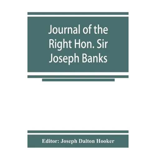 Journal of the Right Hon. Sir Joseph Banks; during Captain Cook's first voyage in H.M.S. Endeavour in 1768-71 to Terra del Fuego, Otahite, New Zealand - Paperback
