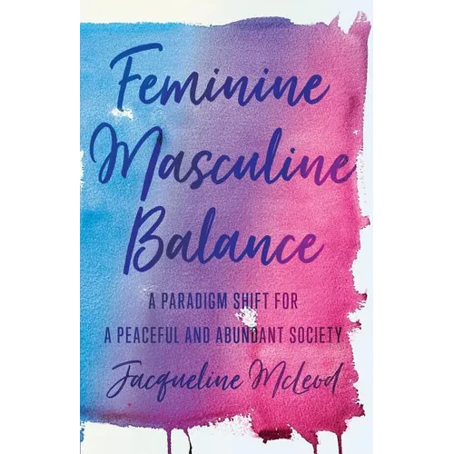 Feminine Masculine Balance: A Paradigm Shift for a Peaceful and Abundant Society - Paperback