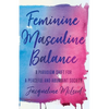 Feminine Masculine Balance: A Paradigm Shift for a Peaceful and Abundant Society - Paperback