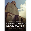 Abandoned Montana: From Boom to Bust - Paperback