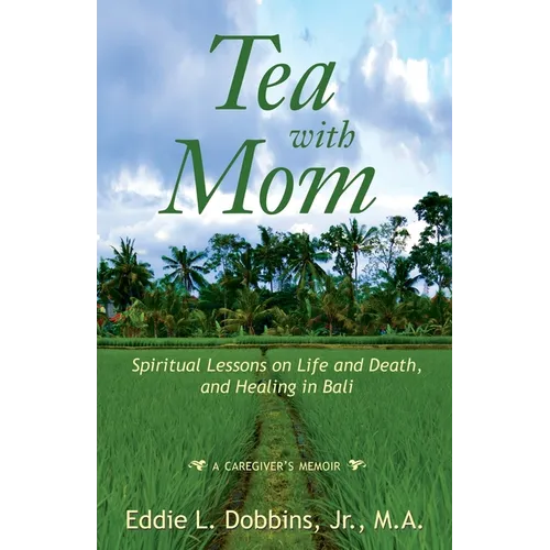 Tea with Mom: Spiritual Lessons on Life and Death, and Healing in Bali - Paperback