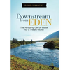 Downstream from Eden: The Amazing Gift of Water for a Thirsty World - Hardcover